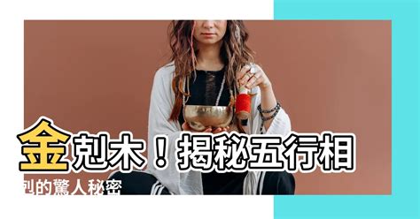 金剋木化解|【金剋木意味】金剋木！揭秘五行相剋的驚人秘密